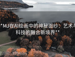**MJ在AI绘画中的神秘面纱：艺术与科技的融合新境界**
