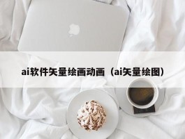 ai软件矢量绘画动画（ai矢量绘图）