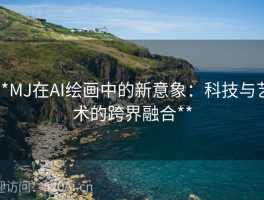 **MJ在AI绘画中的新意象：科技与艺术的跨界融合**