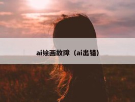 ai绘画故障（ai出错）