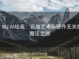 # MJ AI绘画：云端艺术与硬件无关的魔法之旅
