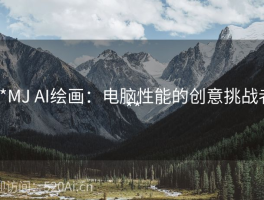**MJ AI绘画：电脑性能的创意挑战者**