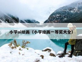 小学ai绘画（小学绘画一等奖大全）