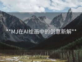 **MJ在AI绘画中的创意新解**