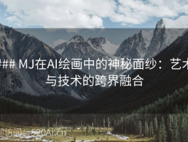 ### MJ在AI绘画中的神秘面纱：艺术与技术的跨界融合