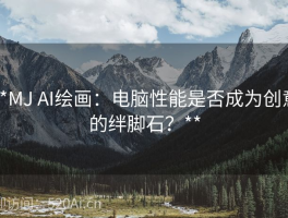 **MJ AI绘画：电脑性能是否成为创意的绊脚石？**