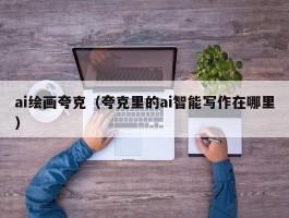 ai绘画夸克（夸克里的ai智能写作在哪里）