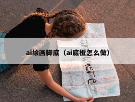 ai绘画脚底（ai底板怎么做）