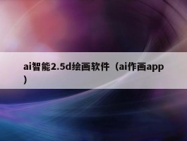 ai智能2.5d绘画软件（ai作画app）