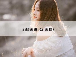 ai绘画编（ai画稿）