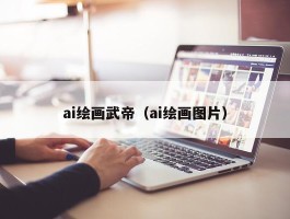 ai绘画武帝（ai绘画图片）
