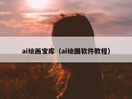 ai绘画宝库（ai绘图软件教程）