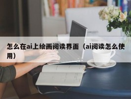 怎么在ai上绘画阅读界面（ai阅读怎么使用）