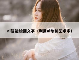 ai智能绘画文字（利用ai绘制艺术字）