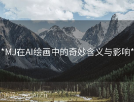 **MJ在AI绘画中的奇妙含义与影响**