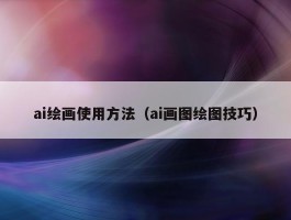 ai绘画使用方法（ai画图绘图技巧）