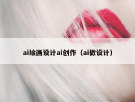 ai绘画设计ai创作（ai做设计）