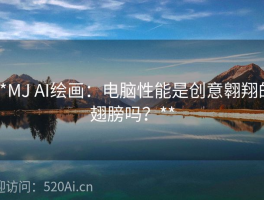 **MJ AI绘画：电脑性能是创意翱翔的翅膀吗？**