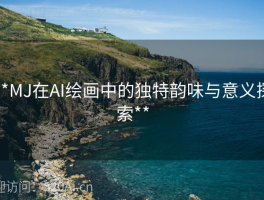**MJ在AI绘画中的独特韵味与意义探索**