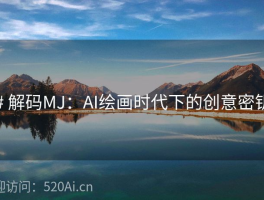 # 解码MJ：AI绘画时代下的创意密钥