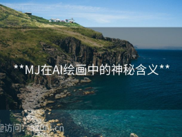 **MJ在AI绘画中的神秘含义**