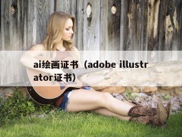 ai绘画证书（adobe illustrator证书）