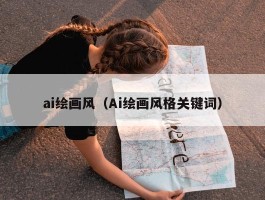 ai绘画风（Ai绘画风格关键词）