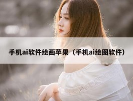手机ai软件绘画苹果（手机ai绘图软件）