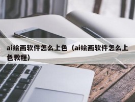 ai绘画软件怎么上色（ai绘画软件怎么上色教程）