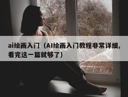 ai绘画入门（AI绘画入门教程非常详细,看完这一篇就够了）