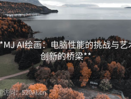 **MJ AI绘画：电脑性能的挑战与艺术创新的桥梁**