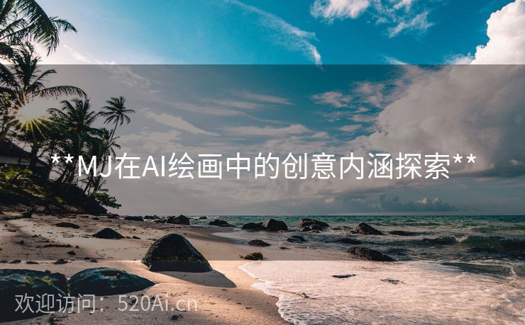 **MJ在AI绘画中的创意内涵探索**