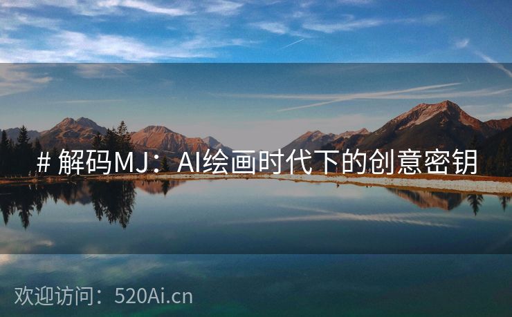 # 解码MJ：AI绘画时代下的创意密钥
