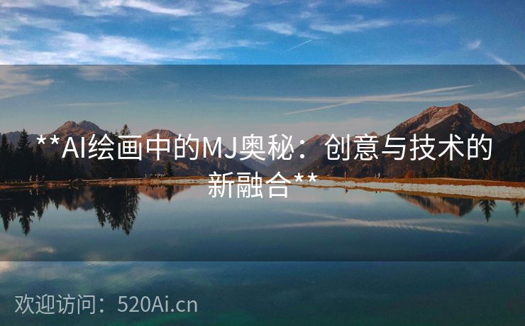 **AI绘画中的MJ奥秘：创意与技术的新融合**