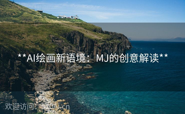 **AI绘画新语境：MJ的创意解读**