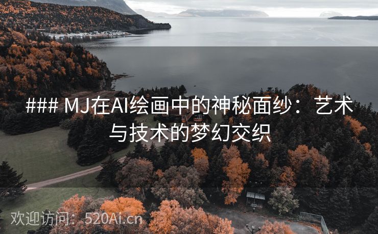 ### MJ在AI绘画中的神秘面纱：艺术与技术的梦幻交织
