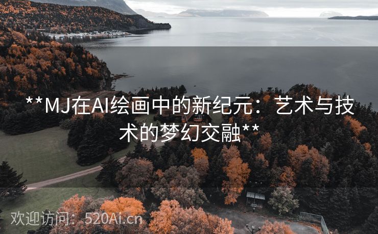 **MJ在AI绘画中的新纪元：艺术与技术的梦幻交融**