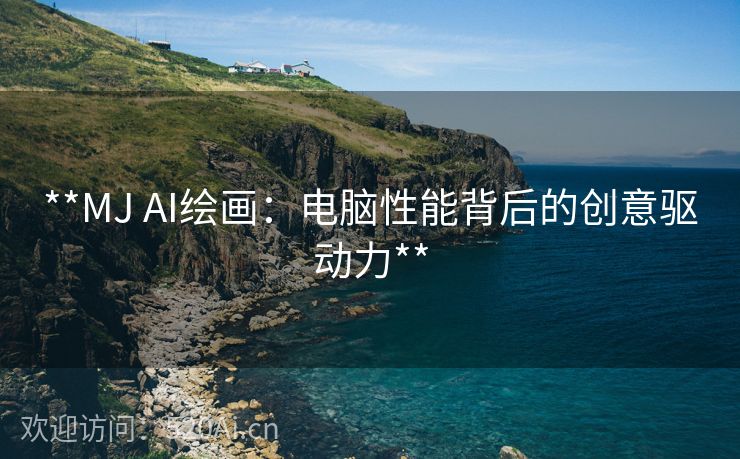 **MJ AI绘画：电脑性能背后的创意驱动力**