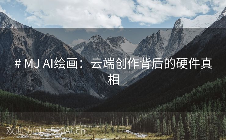 # MJ AI绘画：云端创作背后的硬件真相