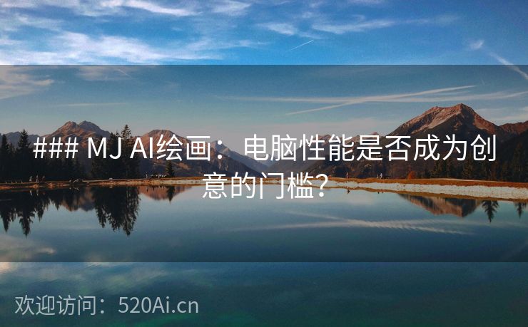 ### MJ AI绘画：电脑性能是否成为创意的门槛？