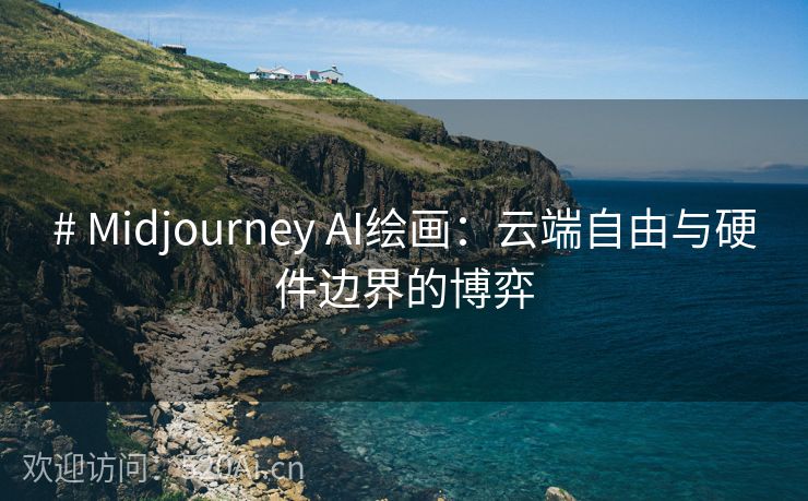 # Midjourney AI绘画：云端自由与硬件边界的博弈