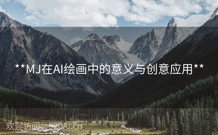 **MJ在AI绘画中的意义与创意应用**