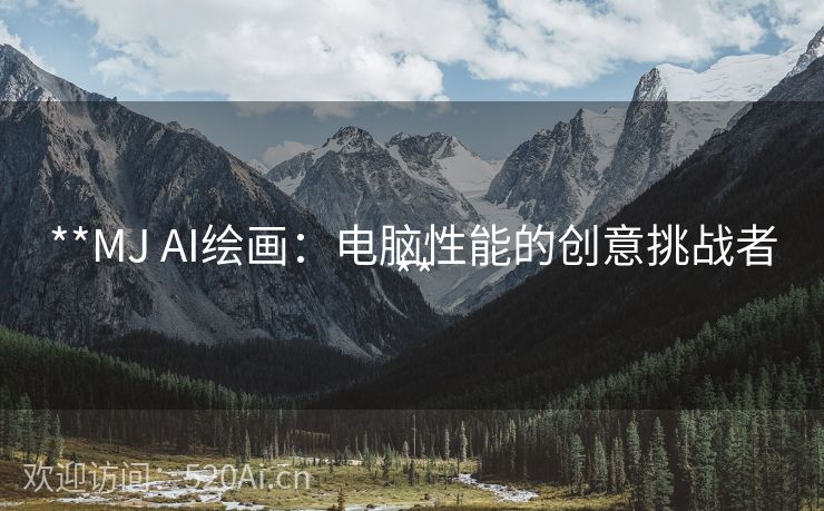 **MJ AI绘画：电脑性能的创意挑战者**