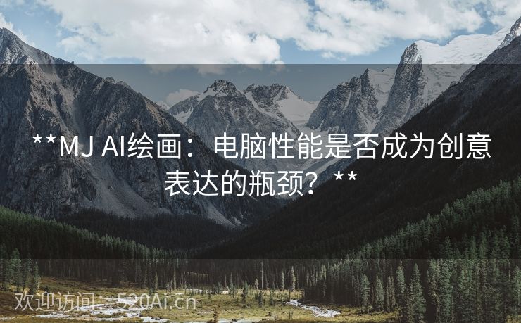 **MJ AI绘画：电脑性能是否成为创意表达的瓶颈？**