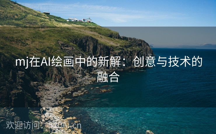 mj在AI绘画中的新解：创意与技术的融合
