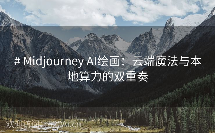 # Midjourney AI绘画：云端魔法与本地算力的双重奏